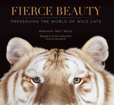 Fierce Beauty: Preserving the World of Wild Cats - Antle, Bhagavan, Dr., and Flach, Tim (Photographer), and Bland, Barry (Photographer)