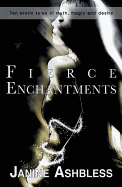 Fierce Enchantments: Ten Erotic Tales of Myth, Magic and Desire
