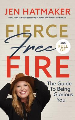 Fierce, Free, and Full of Fire: The Guide to Being Glorious You - Hatmaker, Jen (Read by)