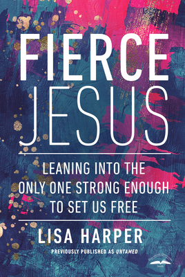 Fierce Jesus: Leaning Into the Only One Strong Enough to Set Us Free - Harper, Lisa