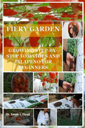 Fiery Garden: Growing Step-By-Step Tomatoes and Jalapeno for Beginners