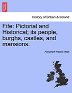 Fife: Pictorial and Historical; Its People, Burghs, Castles, and Mansions. Vol. I - Scholar's Choice Edition