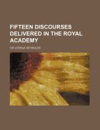 Fifteen discourses delivered in the Royal Academy.