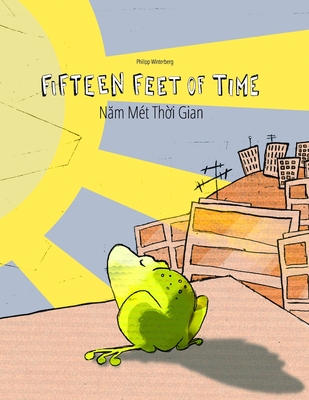 Fifteen Feet of Time/N m Mt Th i Gian: Bilingual English-Vietnamese Picture Book (Dual Language/Parallel Text) - Le, Chi (Translated by), and Riesenweber, Christina (Translated by), and Johnstone, Japhet (Translated by)