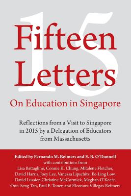 Fifteen Letters on Education in Singapore: Reflections from a Visit to Singapore in 2015 by a Delegation of Educators from Massachusetts - Reimers, Fernando M, and O'Donnell, E B