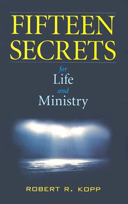 Fifteen Secrets for Life and Ministry - Kopp, Robert R