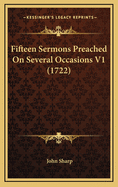 Fifteen Sermons Preached on Several Occasions V1 (1722)