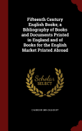 Fifteenth Century English Books; A Bibliography of Books and Documents Printed in England and of Books for the English Market Printed Abroad
