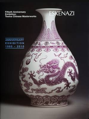 Fiftieth Anniversary Exhibition: Twelve Chinese Masterworks - Eskenazi