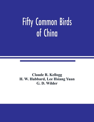 Fifty common birds of China - R Kellogg, Claude, and W Hubbard, H