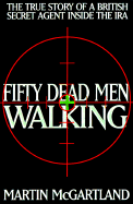 Fifty Dead Men Walking: The True Story of a Bristish Secret Agent Inside the IRA - McGartland, Martin