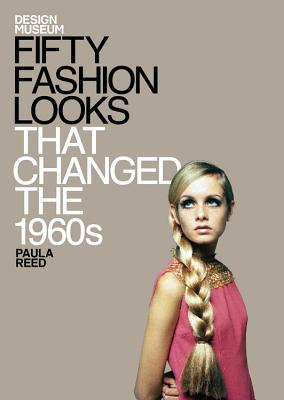 Fifty Fashion Looks that Changed the World (1960s): Design Museum Fifty - Design Museum Enterprise Limited, and Reed, Paula
