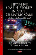 Fifty-Five Case Histories in Acute Geriatric Care Bedside Skills & Beyond. Edited by Jochanan E. Naschitz