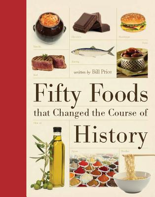 Fifty Foods That Changed the Course of History - Price, Bill