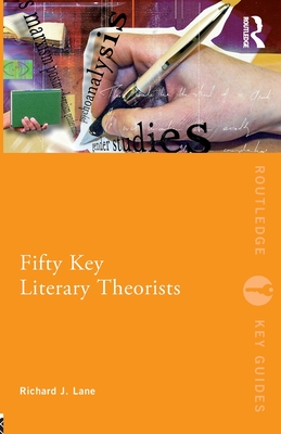 Fifty Key Literary Theorists - Lane, Richard J