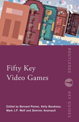 Fifty Key Video Games - Perron, Bernard (Editor), and Boudreau, Kelly (Editor), and Wolf, Mark J P (Editor)