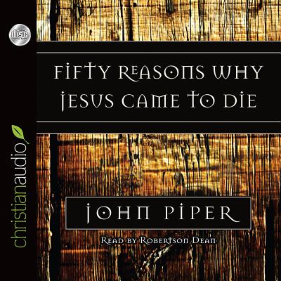 Fifty Reasons Why Jesus Came to Die - Piper, John, and Dean, Robertson (Narrator)