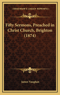 Fifty Sermons, Preached in Christ Church, Brighton (1874)