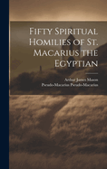 Fifty Spiritual Homilies of St. Macarius the Egyptian