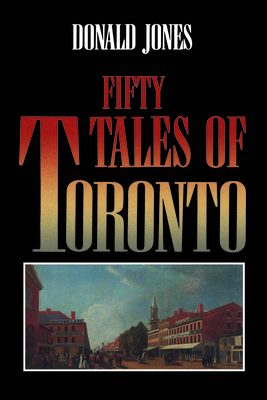 Fifty Tales of Toronto - Jones, Donald