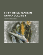 Fifty-Three Years in Syria; Volume 1