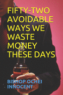 Fifty-Two Avoidable Ways We Waste Money These Days
