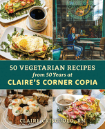 Fifty Vegetarian Recipes from Fifty Years at Claire's Corner Copia