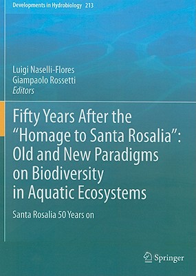 Fifty Years After the Homage to Santa Rosalia: Old and New Paradigms on Biodiversity in Aquatic Ecosystems: Santa Rosalia 50 Years on - Naselli-Flores, Luigi (Editor), and Rossetti, Giampaolo (Editor)