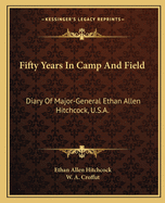 Fifty Years In Camp And Field: Diary Of Major-General Ethan Allen Hitchcock, U.S.A.