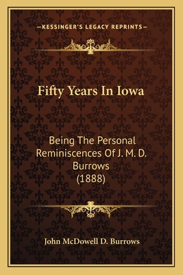 Fifty Years In Iowa: Being The Personal Reminiscences Of J. M. D. Burrows (1888) - Burrows, John McDowell D