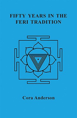 Fifty Years in the Feri Tradition - Anderson, Cora, and Strand, Dennis (Preface by)