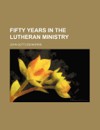 Fifty Years in the Lutheran Ministry