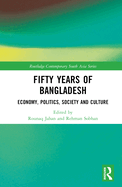 Fifty Years of Bangladesh: Economy, Politics, Society and Culture