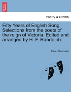 Fifty Years of English Song. Selections from the Poets of the Reign of Victoria. Edited and Arranged by H. F. Randolph. - Randolph, Henry