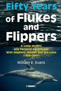 Fifty Years of Flukes and Flippers: A Little History and Personal Adventures with Dolphins, Whales and Sea Lions, 1958-2007 - Evans, W. E.