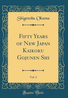 Fifty Years of New Japan Kaikoku Gojunen Shi, Vol. 2 (Classic Reprint) - Okuma, Shigenobu