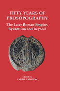 Fifty Years of Prosopography: The Later Roman Empire, Byzantium and Beyond