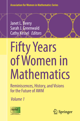 Fifty Years of Women in Mathematics: Reminiscences, History, and Visions for the Future of Awm - Beery, Janet L (Editor), and Greenwald, Sarah J (Editor), and Kessel, Cathy (Editor)