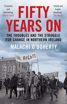 Fifty Years On: The Troubles and the Struggle for Change in Northern Ireland - O'Doherty, Malachi
