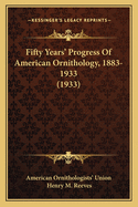 Fifty Years' Progress of American Ornithology, 1883-1933 (1933)