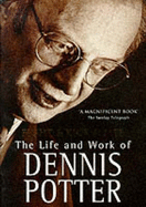 Fight and Kick and Bite: Life and Work of Dennis Potter - Gilbert, W. Stephen