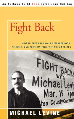 Fight Back: How to Take Back Your Neighborhood, Schools, and Families from the Drug Dealers - Levine, Michael