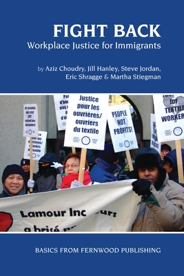 Fight Back: Workplace Justice for Immigrants - Choudry, Aziz, and Hanley, Jill, and Jordan, Steve