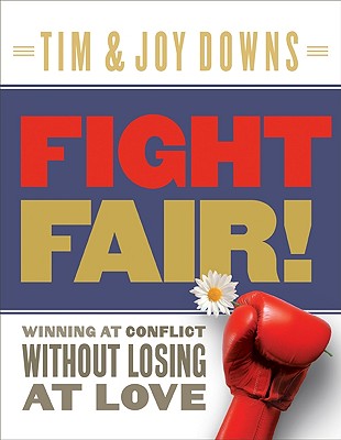 Fight Fair!: Winning at Conflict Without Losing at Love - Downs, Tim, and Downs, Joy