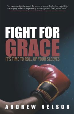 Fight for Grace: It's Time to Roll Up Your Sleeves - Nelson, Andrew