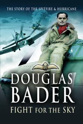 Fight for the Sky: The Story of the Spitfire & Hurricane - Bader, Douglas