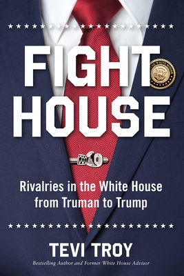Fight House: Rivalries in the White House from Truman to Trump - Troy, Tevi