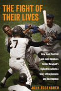 Fight of Their Lives: How Juancb: How Juan Marichal and John Roseboro Turned Baseball's Ugliest Brawl Into a Story of Forgiveness and Redemption