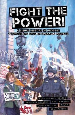 Fight the Power!: A Visual History of Protest Among the English Speaking Peoples - Wilson, Sean Michael, and Dickson, Benjamin