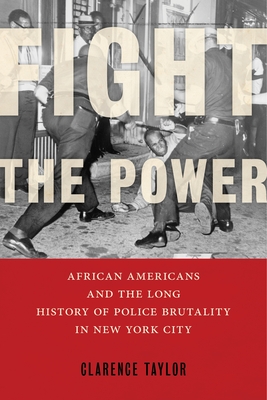 Fight the Power: African Americans and the Long History of Police Brutality in New York City - Taylor, Clarence